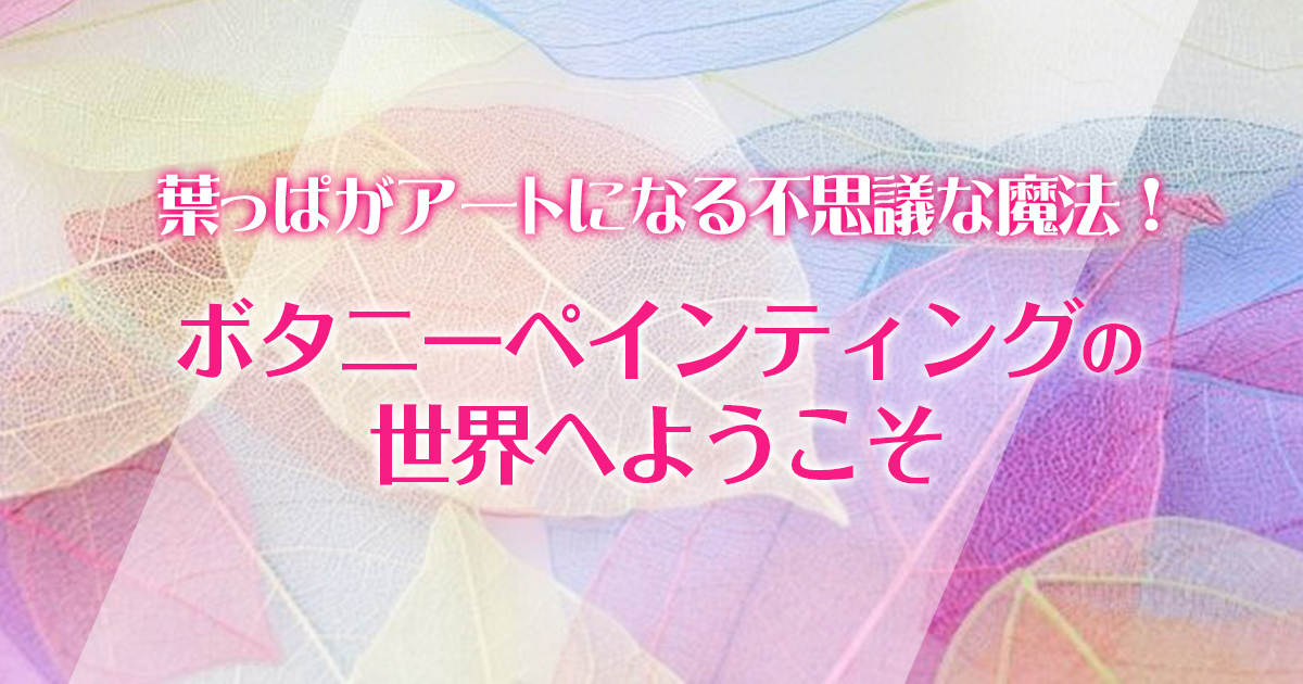 葉っぱがアートになる不思議な魔法！ボタニーペインティングの世界へようこそ